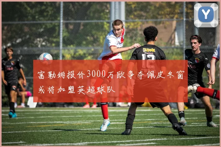 富勒姆报价3000万欧争夺佩皮冬窗或将加盟英超球队