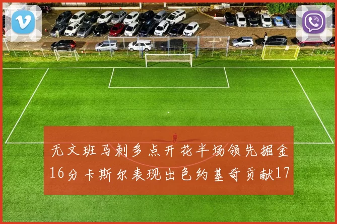 无文班马刺多点开花半场领先掘金16分卡斯尔表现出色约基奇贡献17分11篮板